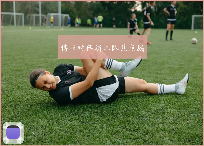 博卡对阵浙江队焦点战
