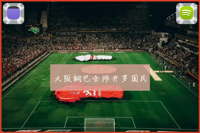 大阪钢巴会师开罗国民